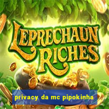 privacy da mc pipokinha