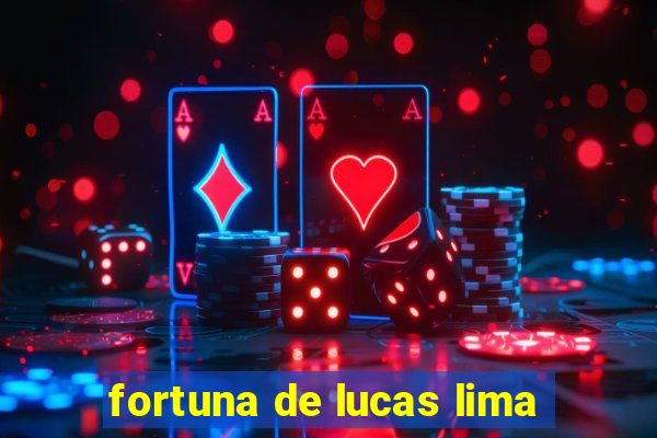 fortuna de lucas lima