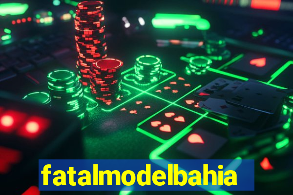 fatalmodelbahia