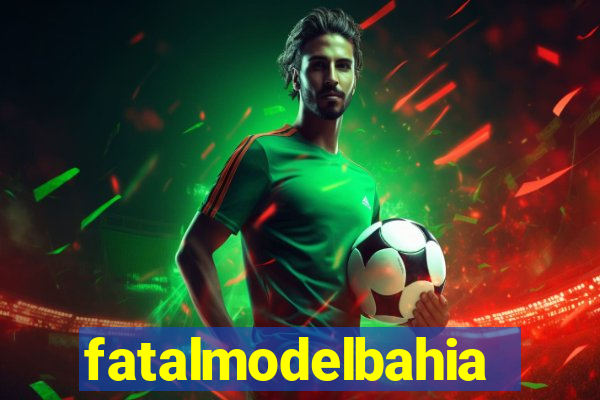 fatalmodelbahia
