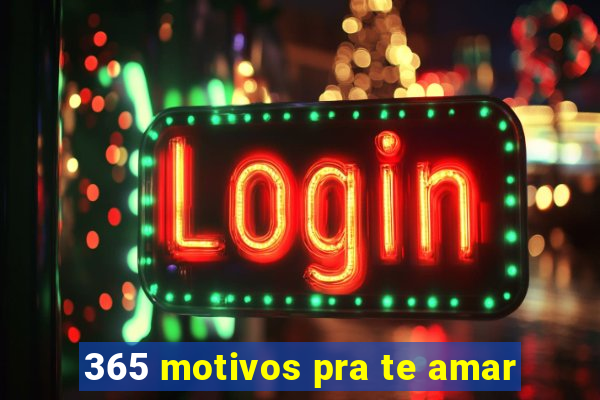 365 motivos pra te amar