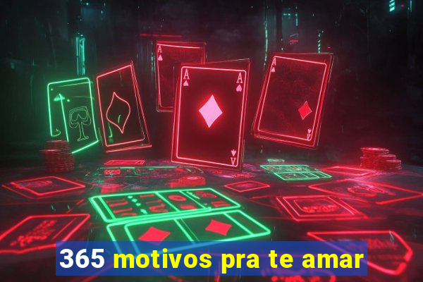 365 motivos pra te amar