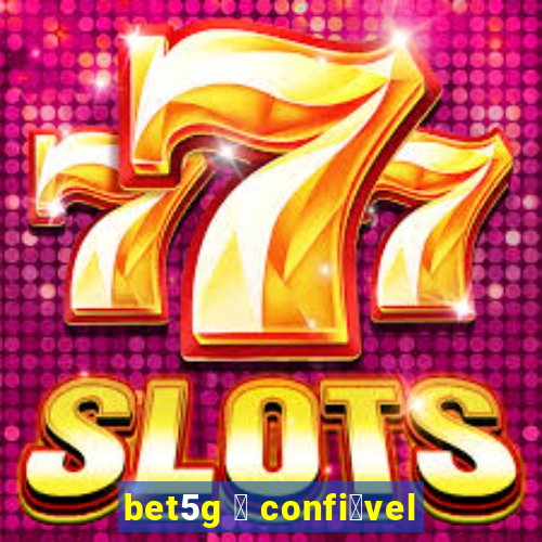 bet5g 茅 confi谩vel