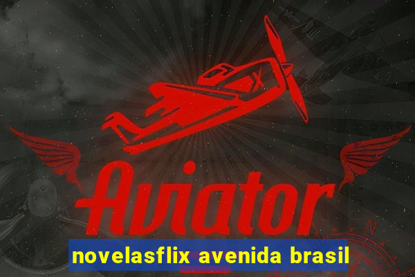 novelasflix avenida brasil