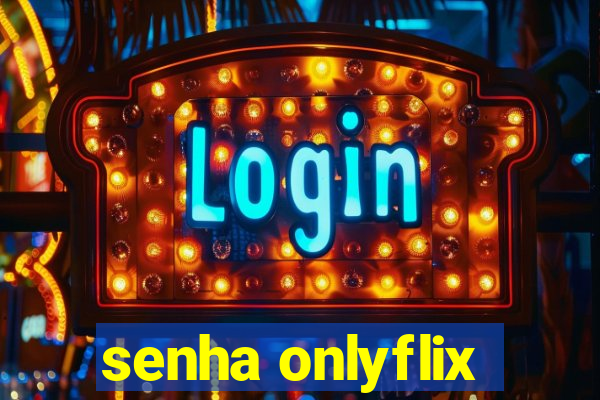 senha onlyflix
