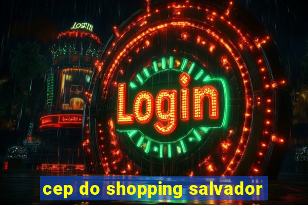 cep do shopping salvador
