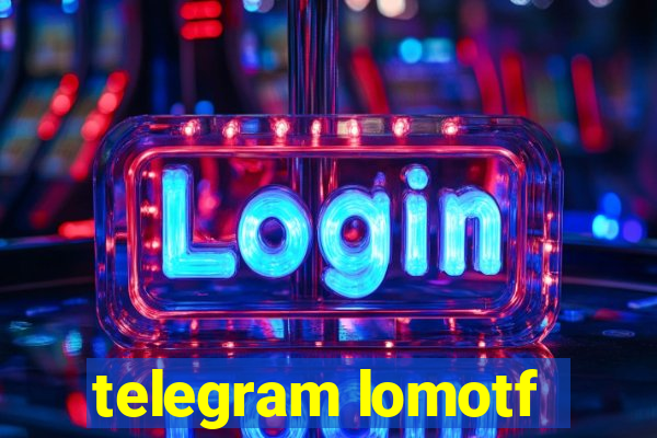 telegram lomotf