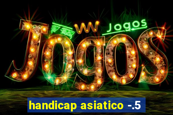 handicap asiatico -.5