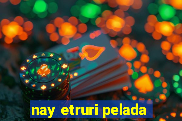 nay etruri pelada