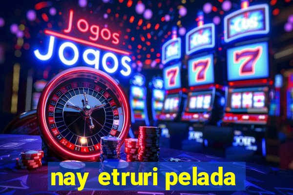 nay etruri pelada