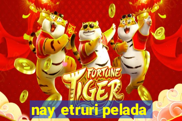 nay etruri pelada