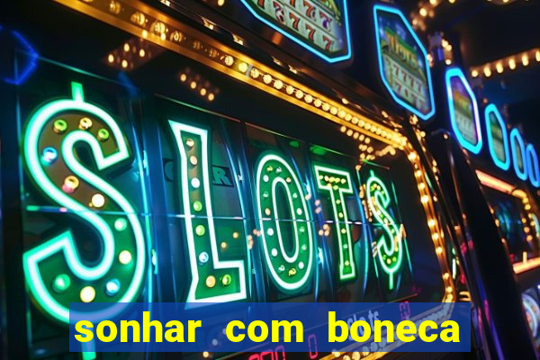 sonhar com boneca jogo do bicho