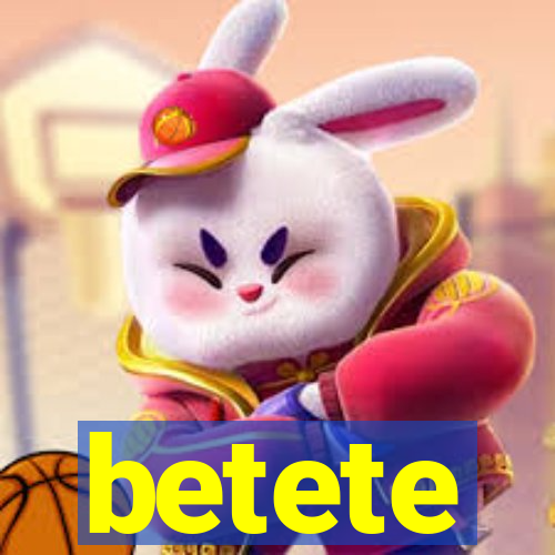 betete