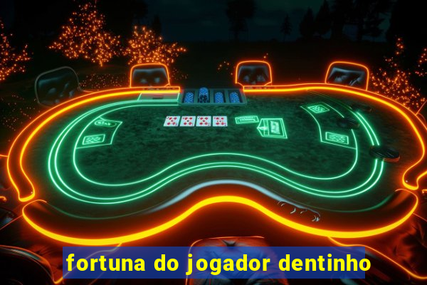 fortuna do jogador dentinho