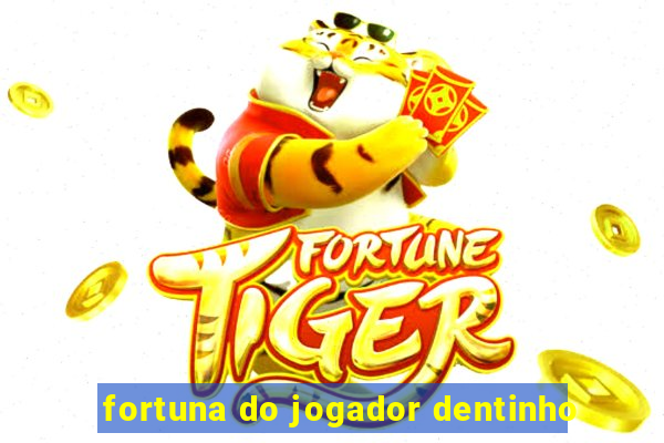 fortuna do jogador dentinho