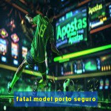 fatal model porto seguro