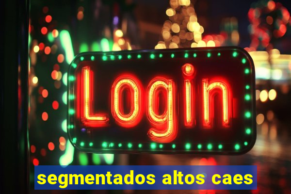 segmentados altos caes