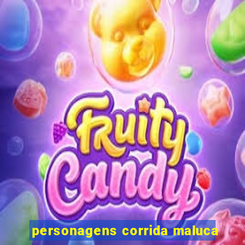 personagens corrida maluca