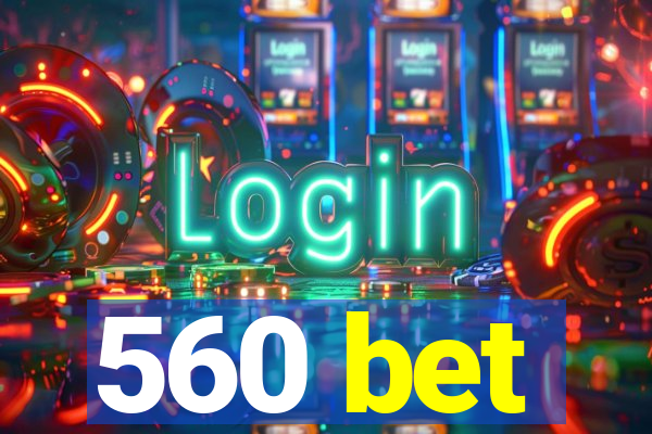 560 bet