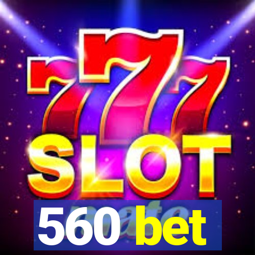 560 bet