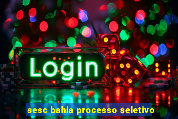 sesc bahia processo seletivo