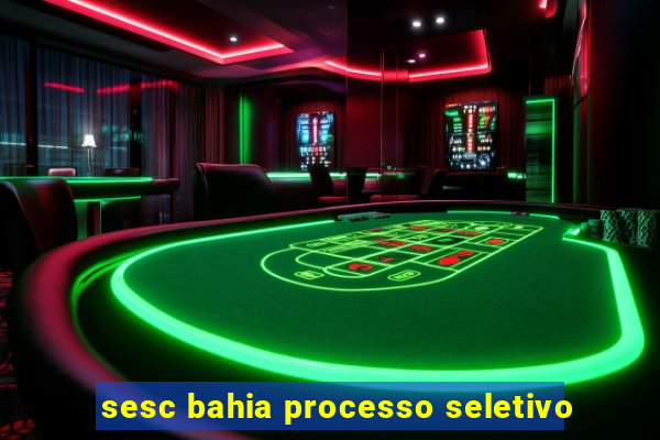 sesc bahia processo seletivo