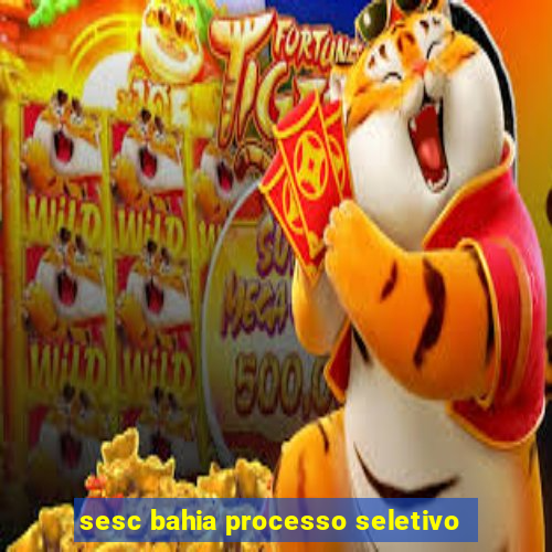 sesc bahia processo seletivo