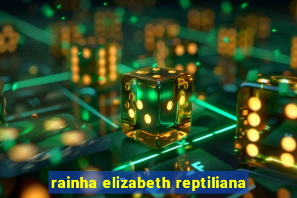rainha elizabeth reptiliana