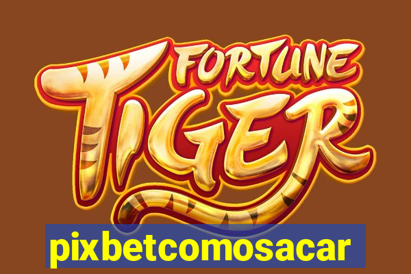 pixbetcomosacar