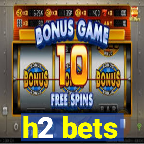 h2 bets