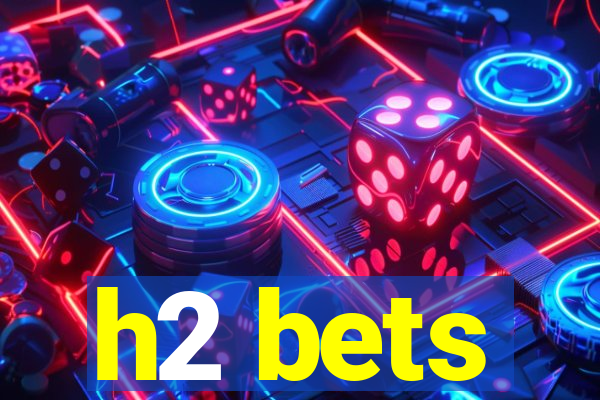 h2 bets