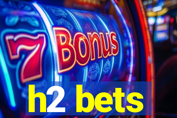 h2 bets