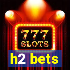 h2 bets