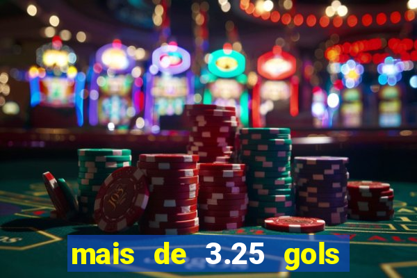 mais de 3.25 gols o que significa