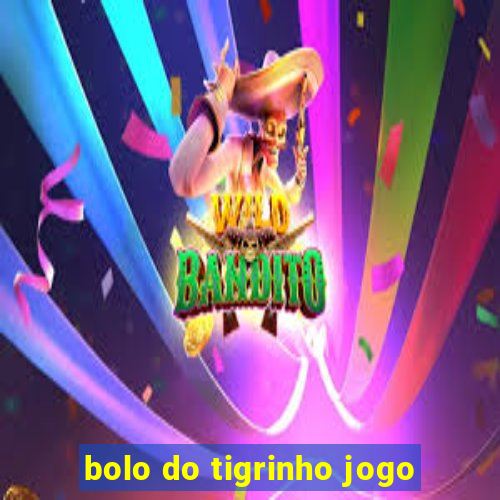bolo do tigrinho jogo