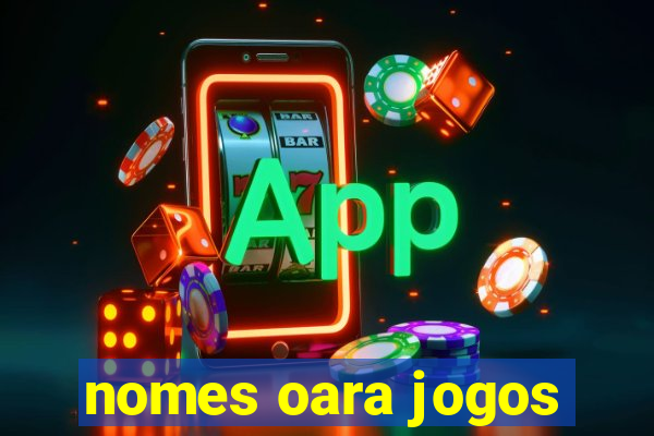 nomes oara jogos