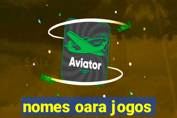 nomes oara jogos