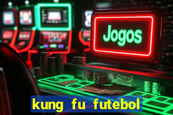 kung fu futebol clube completo dublado