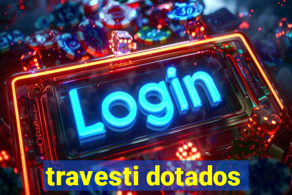 travesti dotados