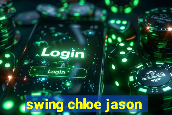swing chloe jason