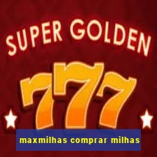 maxmilhas comprar milhas