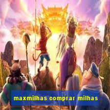 maxmilhas comprar milhas