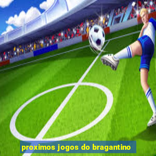 proximos jogos do bragantino