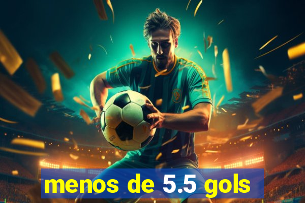 menos de 5.5 gols