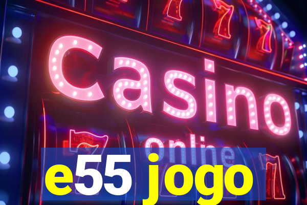e55 jogo