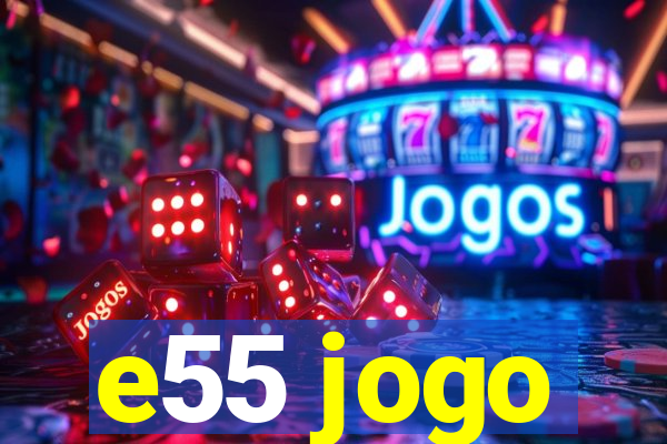 e55 jogo