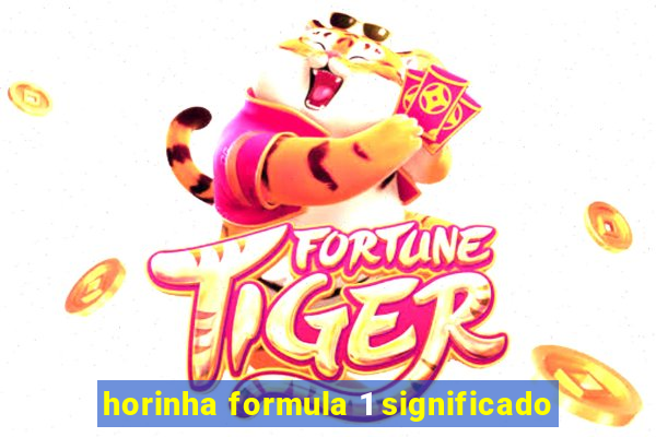 horinha formula 1 significado