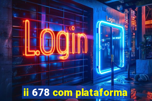ii 678 com plataforma