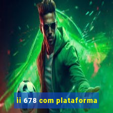 ii 678 com plataforma