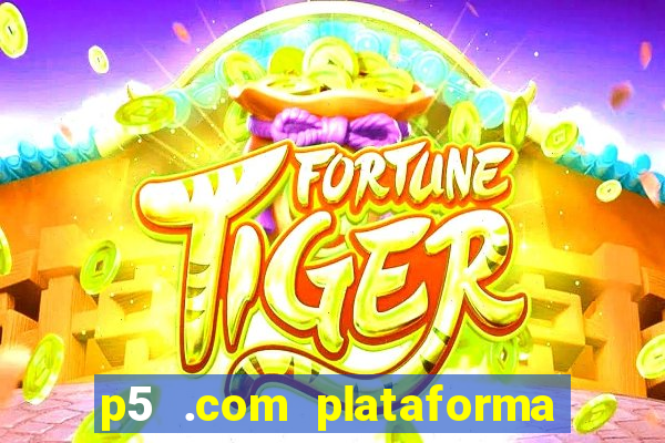 p5 .com plataforma de jogos
